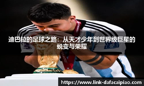 迪巴拉的足球之路：从天才少年到世界级巨星的蜕变与荣耀