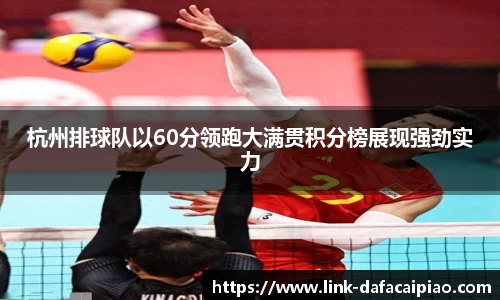 杭州排球队以60分领跑大满贯积分榜展现强劲实力